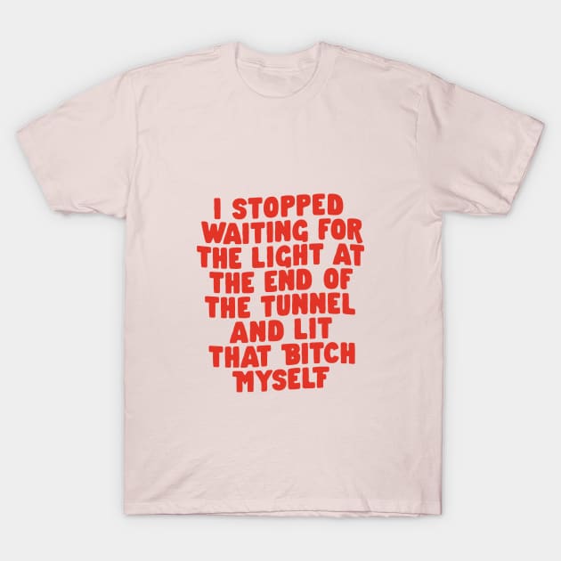 I Stopped Waiting For the Light at The End of The Tunnel and Lit That Bitch Myself in Pink and Red T-Shirt by MotivatedType